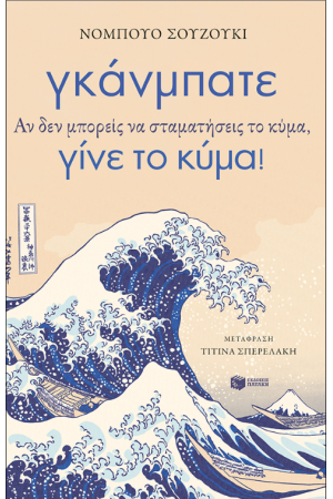 ΓΚΑΝΜΠΑΤΕ. ΑΝ ΔΕΝ ΜΠΟΡΕΙΣ ΝΑ ΣΤΑΜΑΤΗΣΕΙΣ ΤΟ ΚΥΜΑ, ΓΙΝΕ ΤΟ ΚΥΜΑ!