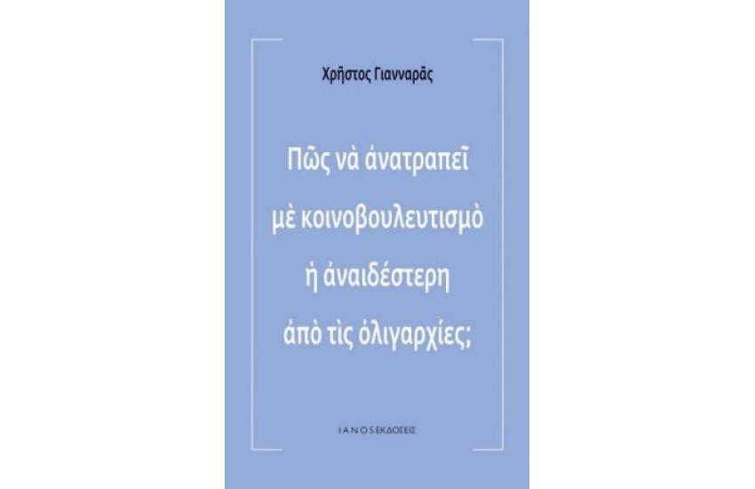 ΠΩΣ ΝΑ ΑΝΑΤΡΑΠΕΙ ΜΕ ΚΟΙΝΟΒΟΥΛΕΥΤΙΣΜΟ Η ΑΝΑΙΔΕΣΤΕΡΗ ΑΠΟ ΤΙΣ ΟΛΙΓΑΡΧΙΕΣ