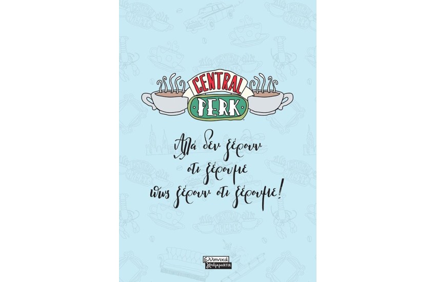FRIENDS – CENTRAL PERK – ΑΛΛΑ ΔΕΝ ΞΕΡΟΥΝ ΟΤΙ ΞΕΡΟΥΜΕ ΠΩΣ ΞΕΡΟΥΝ ΟΤΙ ΞΕΡΟΥΜΕ!
