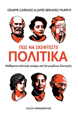 ΠΩΣ ΝΑ ΣΚΕΦΤΕΣΤΕ ΠΟΛΙΤΙΚΑ: ΜΑΘΗΜΑΤΑ ΠΟΛΙΤΙΚΗΣ ΣΚΕΨΗΣ ΑΠΟ 30 ΜΕΓΑΛΟΥΣ ΔΙΑΝΟΗΤΕΣ