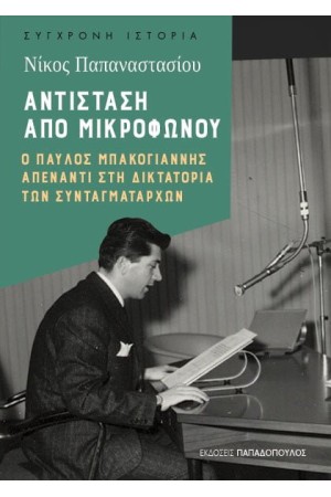 ΑΝΤΙΣΤΑΣΗ ΑΠΟ ΜΙΚΡΟΦΩΝΟΥ – Ο ΠΑΥΛΟΣ ΜΠΑΚΟΓΙΑΝΝΗΣ ΑΠΕΝΑΝΤΙ ΣΤΗ ΔΙΚΤΑΤΟΡΙΑ ΤΩΝ ΣΥΝΤΑΓΜΑΤΑΡΧΩΝ