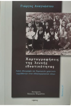 ΧΑΡΤΟΓΡΑΦΗΣΕΙΣ ΤΗΣ ΛΕΥΚΗΣ ΕΘΝΟΤΙΚΟΤΗΤΑΣ - ΛΑΙΚΗ ΕΘΝΟΓΡΑΦΙΑ ΚΑΙ ΔΗΜΙΟΥΡΓΙΑ ΧΡΗΣΤΙΚΩΝ ΠΑΡΕΛΘΟΝΤΩΝ ΣΤΟΝ ΕΛΛΗΝΟΑΜΕΡΙΚΑΝΙΚΟ ΚΟΣΜΟ ΧΑΡΤΟΓΡΑΦΗΣΕΙΣ ΤΗΣ ΛΕΥΚΗΣ ΕΘΝΟΤΙΚΟΤΗΤΑΣ - ΛΑΙΚΗ ΕΘΝΟΓΡΑΦΙΑ ΚΑΙ ΔΗΜΙΟΥΡΓΙΑ ΧΡΗΣΤΙΚΩΝ ΠΑΡΕΛΘΟΝΤΩΝ ΣΤΟΝ ΕΛΛΗΝΟΑΜΕΡΙΚΑΝΙΚΟ ΚΟΣΜΟ