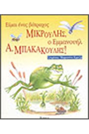 ΕΙΜΑΙ ΕΝΑΣ ΒΑΤΡΑΧΟΣ ΜΙΚΡΟΥΛΗΣ... ΕΙΜΑΙ ΕΝΑΣ ΒΑΤΡΑΧΟΣ ΜΙΚΡΟΥΛΗΣ...