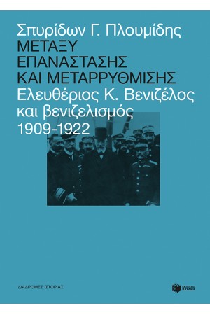 ΜΕΤΑΞΥ ΕΠΑΝΑΣΤΑΣΗΣ ΚΑΙ ΜΕΤΑΡΡΥΘΜΙΣΗΣ: ΕΛΕΥΘΕΡΙΟΣ ΒΕΝΙΖΕΛΟΣ ΚΑΙ ΒΕΝΙΖΕΛΙΣΜΟΣ 1909-1922