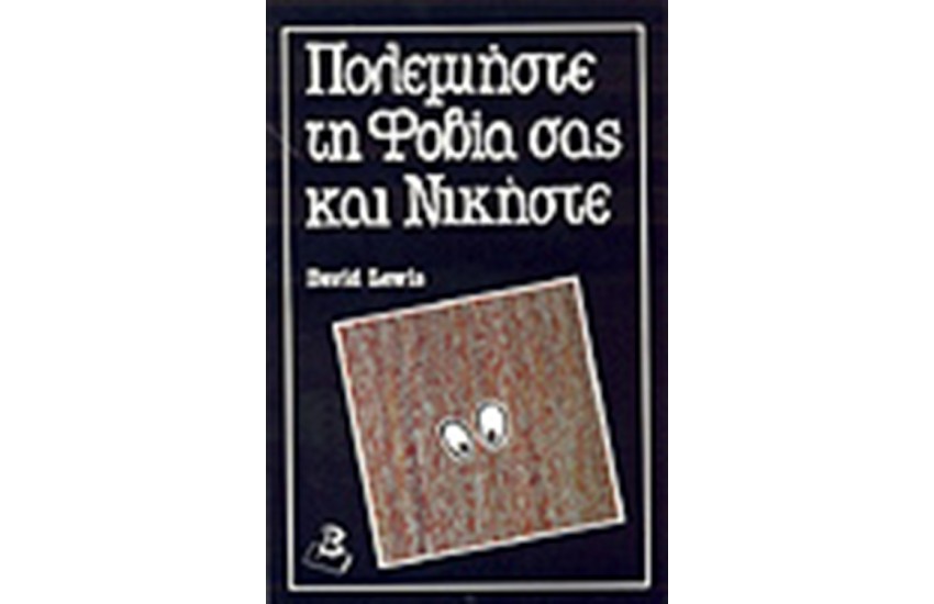 ΠΟΛΕΜΗΣΤΕ ΤΗ ΦΟΒΙΑ ΣΑΣ ΚΑΙ ΝΙΚΗΣΤΕ