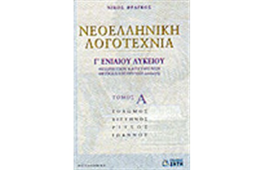 ΝΕΟΕΛΛΗΝΙΚΗ ΛΟΓΟΤΕΧΝΙΑ Γ'ΛΥΚΕΙΟΥ-ΘΕΩΡΗΤΙΚΗΣ ΚΑΙ ΘΕΤΙΚΗΣ ΚΑΤΕΥΘΥΝΣΗΣ ΤΟΜΟΣ Α'