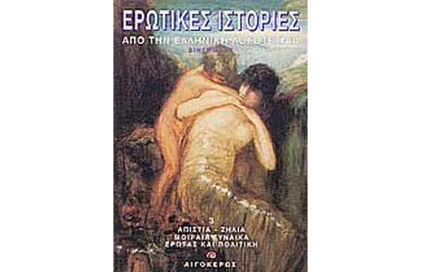 ΕΡΩΤΙΚΕΣ ΙΣΤΟΡΙΕΣ ΑΠΟ ΤΗΝ ΕΛΛΗΝΙΚΗ ΛΟΓΟΤΕΧΝΙΑ (ΤΡΙΤΟΣ ΤΟΜΟΣ) ΑΠΙΣΤΙΑ, ΖΗΛΕΙΑ, ΜΟΙΡΑΙΑ ΓΥΝΑΙΚΑ, ΕΡΩΤΑΣ ΚΑΙ ΠΟΛΙΤΙΚΗ