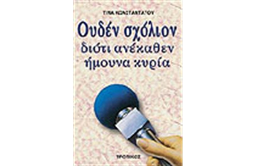 ΟΥΔΕΝ ΣΧΟΛΙΟΝ ΔΙΟΤΙ ΑΝΕΚΑΘΕΝ ΗΜΟΥΝ ΚΥΡΙΑ