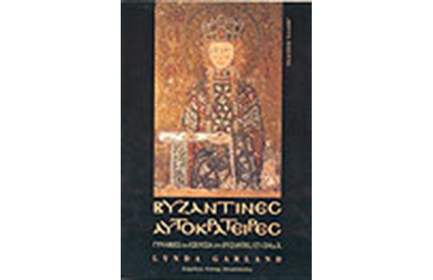 ΒΥΖΑΝΤΙΝΕΣ ΑΥΤΟΚΡΑΤΕΙΡΕΣ-ΓΥΝΑΙΚΕΣ ΚΑΙ ΕΞΟΥΣΙΑ ΣΤΟ ΒΥΖΑΝΤΙΟ 527-1204 Π.Χ