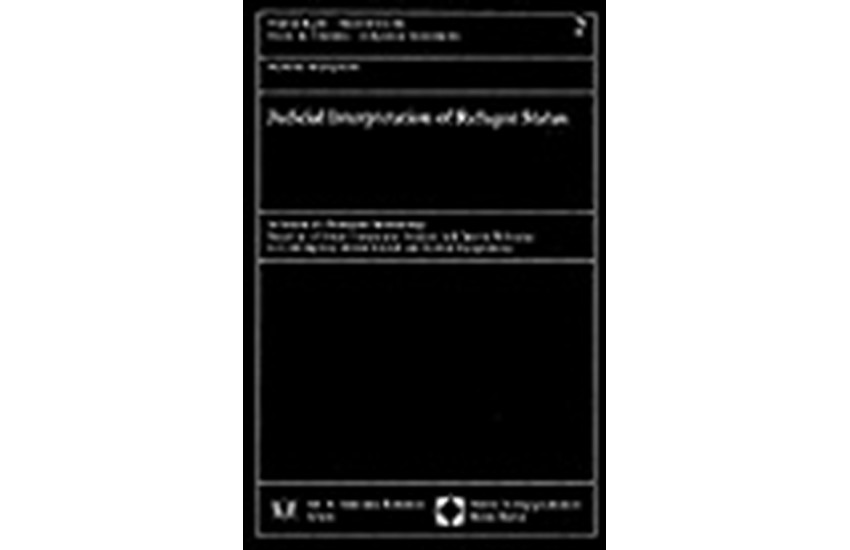 JUDICIAL INTERPRETATION OF REFUGEE STATUS, IN SEARCH OF A PRINCIPLED METHODOLOGY / BASED ON A CRITICAL COMPARATIVE ANALYSIS, WITH SPECIAL REFERENCE TO CONTEMPORARY BRITISH, FRENCH AND GERMAN JURISPRUDENCE