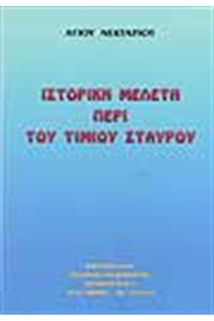 ΙΣΤΟΡΙΚΗ ΜΕΛΕΤΗ ΠΕΡΙ ΤΟΥ ΤΙΜΙΟΥ ΣΤΑΥΡΟΥ ΙΣΤΟΡΙΚΗ ΜΕΛΕΤΗ ΠΕΡΙ ΤΟΥ ΤΙΜΙΟΥ ΣΤΑΥΡΟΥ
