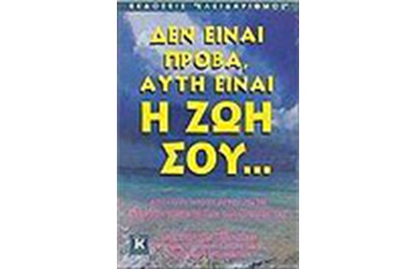 ΔΕΝ ΕΙΝΑΙ ΠΡΟΒΑ, ΑΥΤΗ ΕΙΝΑΙ Η ΖΩΗ ΣΟΥ