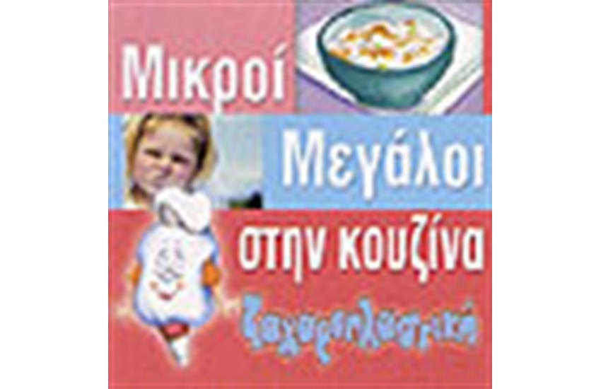 ΜΙΚΡΟΙ ΜΕΓΑΛΟΙ ΣΤΗΝ ΚΟΥΖΙΝΑ (ΖΑΧΑΡΟΠΛΑΣΤΙΚΗ)