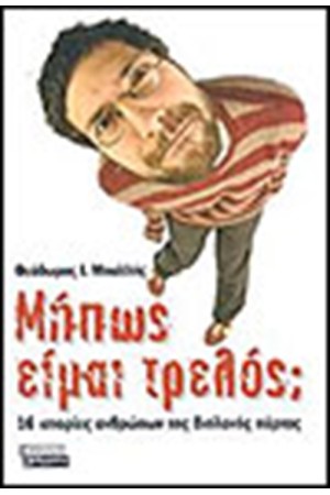 ΜΗΠΩΣ ΕΙΜΑΙ ΤΡΕΛΟΣ; ΜΗΠΩΣ ΕΙΜΑΙ ΤΡΕΛΟΣ;