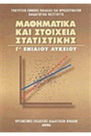 ΜΑΘΗΜΑΤΙΚΑ ΚΑΙ ΣΤΟΙΧΕΙΑ ΣΤΑΤΙΣΤΙΚΗΣ Γ' ΛΥΚΕΙΟΥ ΜΑΘΗΜΑΤΙΚΑ ΚΑΙ ΣΤΟΙΧΕΙΑ ΣΤΑΤΙΣΤΙΚΗΣ Γ' ΛΥΚΕΙΟΥ