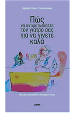 ΠΩΣ ΝΑ ΑΝΤΙΜΕΤΩΠΙΣΕΤΕ ΤΟΝ ΓΙΑΤΡΟ ΣΑΣ ΓΙΑ ΝΑ ΓΙΝΕΤΕ ΚΑΛΑ ΠΩΣ ΝΑ ΑΝΤΙΜΕΤΩΠΙΣΕΤΕ ΤΟΝ ΓΙΑΤΡΟ ΣΑΣ ΓΙΑ ΝΑ ΓΙΝΕΤΕ ΚΑΛΑ