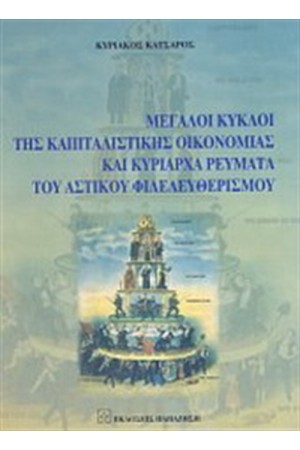 ΜΕΓΑΛΟΙ ΚΥΚΛΟΙ ΤΗΣ ΚΑΠΙΤΑΛΙΣΤΙΚΗΣ ΟΙΚΟΝΟΜΙΑΣ ΚΑΙ ΚΥΡΙΑΡΧΑ ΡΕΥΜΑΤΑ ΤΟΥ ΑΣΤΙΚΟΥ ΦΙΛΕΛΕΥΘΕΡΙΣΜΟΥ