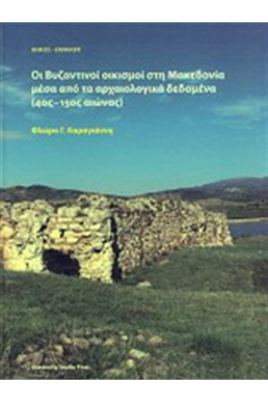ΟΙ ΒΥΖΑΝΤΙΝΟΙ ΟΙΚΙΣΜΟΙ ΣΤΗ ΜΑΚΕΔΟΝΙΑ ΜΕΣΑ ΑΠΟ ΤΑ ΑΡΧΑΙΟΛΟΓΙΚΑ ΔΕΔΟΜΕΝΑ