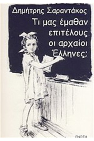 ΤΙ ΜΑΣ ΕΜΑΘΑΝ ΕΠΙΤΕΛΟΥΣ ΟΙ ΑΡΧΑΙΟΙ ΕΛΛΗΝΕΣ; ΤΙ ΜΑΣ ΕΜΑΘΑΝ ΕΠΙΤΕΛΟΥΣ ΟΙ ΑΡΧΑΙΟΙ ΕΛΛΗΝΕΣ;