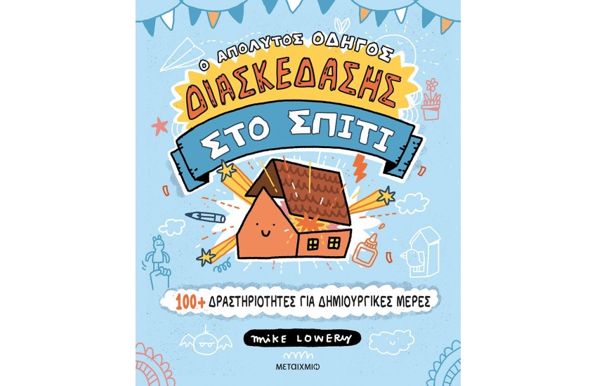 Ο ΑΠΟΛΥΤΟΣ ΟΔΗΓΟΣ ΔΙΑΣΚΕΔΑΣΗΣ ΣΤΟ ΣΠΙΤΙ: 100+ ΔΡΑΣΤΗΡΙΟΤΗΤΕΣ ΓΙΑ ΔΗΜΙΟΥΡΓΙΚΕΣ ΜΕΡΕΣ