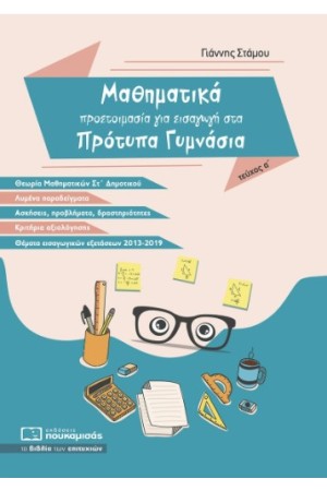 ΜΑΘΗΜΑΤΙΚΑ - ΠΡΟΕΤΟΙΜΑΣΙΑ ΓΙΑ ΕΙΣΑΓΩΓΗ ΣΤΑ ΠΡΟΤΥΠΑ ΓΥΜΝΑΣΙΑ ΤΕΥΧΟΣ Α ΜΑΘΗΜΑΤΙΚΑ - ΠΡΟΕΤΟΙΜΑΣΙΑ ΓΙΑ ΕΙΣΑΓΩΓΗ ΣΤΑ ΠΡΟΤΥΠΑ ΓΥΜΝΑΣΙΑ ΤΕΥΧΟΣ Α