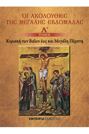 ΟΙ ΑΚΟΛΟΥΘΙΕΣ ΤΗΣ ΜΕΓΑΛΗΣ ΕΒΔΟΜΑΔΑΣ-Α΄ΤΟΜΟΣ