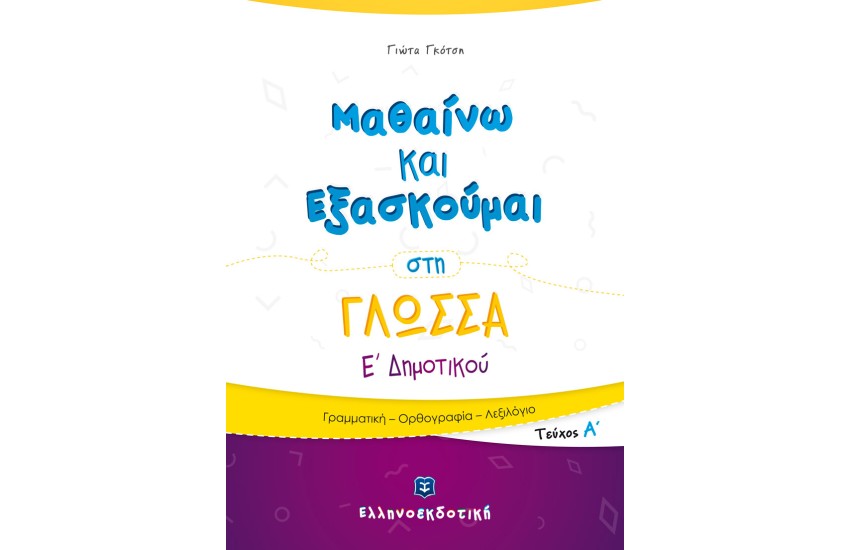 ΜΑΘΑΙΝΩ ΚΑΙ ΕΞΑΣΚΟΥΜΑΙ ΣΤΗ ΓΛΩΣΣΑ Ε΄ ΔΗΜΟΤΙΚΟΥ (Α' ΤΕΥΧΟΣ) | ΓΡΑΜΜΑΤΙΚΗ - ΟΡΘΟΓΡΑΦΙΑ - ΛΕΞΙΛΟΓΙΟ