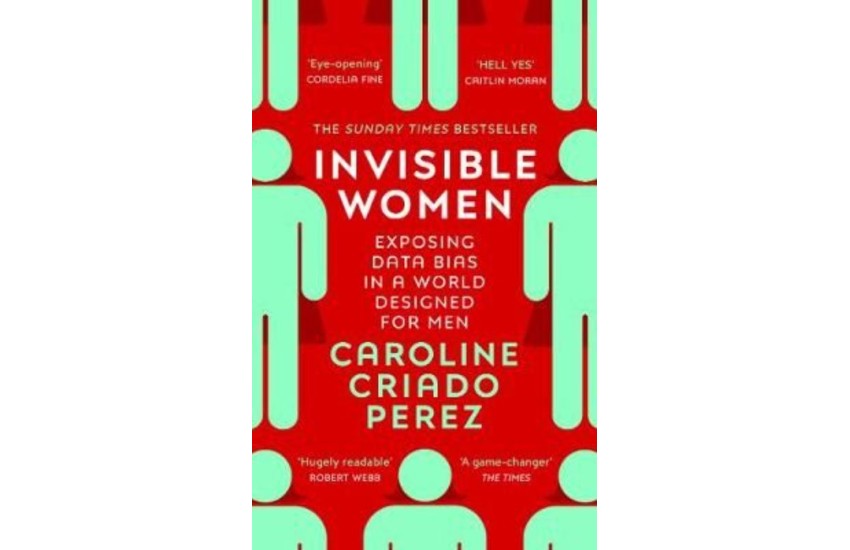INVISIBLE WOMEN : EXPOSING DATA BIAS IN A WORLD DESIGNED FOR MEN PB