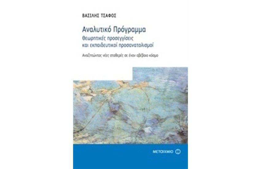 ΑΝΑΛΥΤΙΚΟ ΠΡΟΓΡΑΜΜΑ - ΘΕΩΡΗΤΙΚΕΣ ΠΡΟΣΕΓΓΙΣΕΙΣ ΚΑΙ ΕΚΠΑΙΔΕΥΤΙΚΟΙ ΠΡΟΣΑΝΑΤΟΛΙΣΜΟΙ: ΑΝΑΖΗΤΩΝΤΑΣ ΝΕΕΣ ΣΤΑΘΕΡΕΣ ΣΕ ΕΝΑΝ ΑΒΕΒΑΙΟ ΚΟΣΜΟ