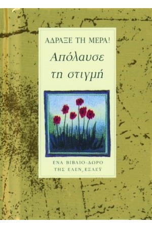 ΑΔΡΑΞΕ ΤΗ ΜΕΡΑ! ΑΠΟΛΑΥΣΕ ΤΗ ΣΤΙΓΜΗ