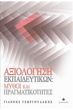 ΑΞΙΟΛΟΓΗΣΗ ΕΚΠΑΙΔΕΥΤΙΚΩΝ: ΜΥΘΟΙ ΚΑΙ ΠΡΑΓΜΑΤΙΚΟΤΗΤΕΣ