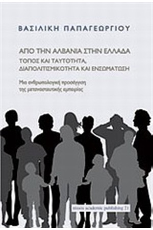 ΑΠΟ ΤΗΝ ΑΛΒΑΝΙΑ ΣΤΗΝ ΕΛΛΑΔΑ: ΤΟΠΟΣ ΚΑΙ ΤΑΥΤΟΤΗΤΑ ΔΙΑΠΟΛΙΤΙΣΜΙΚΟΤΗΤΑ ΚΑΙ ΕΝΣΩΜΑΤΩΣΗ