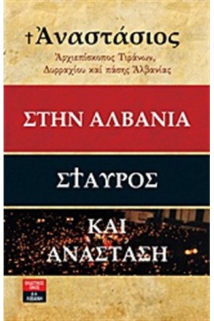 ΣΤΗΝ ΑΛΒΑΝΙΑ ΣΤΑΥΡΟΣ ΚΑΙ ΑΝΑΣΤΑΣΗ ΣΤΗΝ ΑΛΒΑΝΙΑ ΣΤΑΥΡΟΣ ΚΑΙ ΑΝΑΣΤΑΣΗ