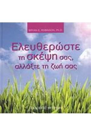 ΕΛΕΥΘΕΡΩΣΤΕ ΤΗ ΣΚΕΨΗ ΣΑΣ ΑΛΛΑΞΤΕ ΤΗ ΖΩΗ ΣΑΣ