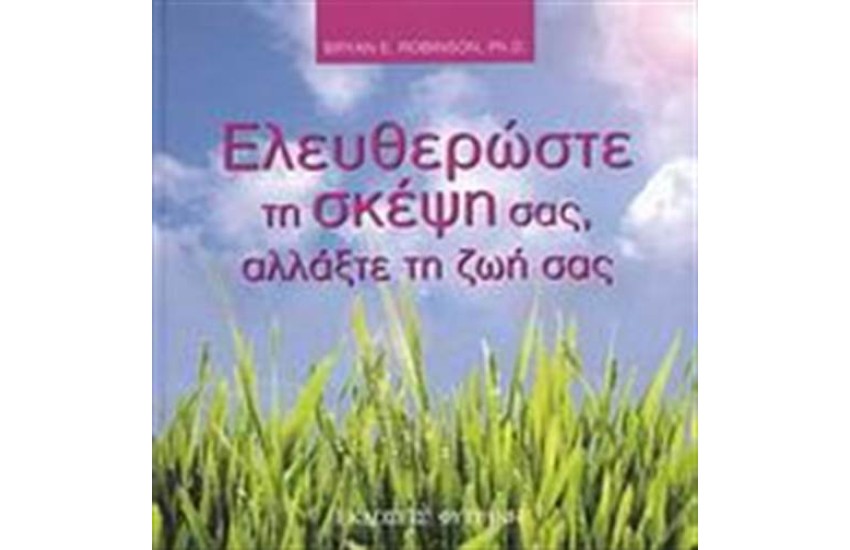 ΕΛΕΥΘΕΡΩΣΤΕ ΤΗ ΣΚΕΨΗ ΣΑΣ ΑΛΛΑΞΤΕ ΤΗ ΖΩΗ ΣΑΣ