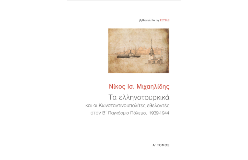 ΤΑ ΕΛΛΗΝΟΤΟΥΡΚΙΚΑ ΚΑΙ ΟΙ ΚΩΝΣΤΑΝΤΙΝΟΠΟΛΙΤΕΣ ΕΘΕΛΟΝΤΕΣ ΣΤΟΝ Β' ΠΑΓΚΟΣΜΙΟ ΠΟΛΕΜΟ, 1939-1944 (ΠΡΩΤΟΣ ΤΟΜΟΣ)