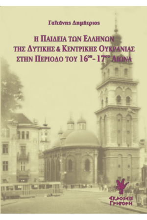 Η ΠΑΙΔΕΙΑ ΤΩΝ ΕΛΛΗΝΩΝ ΤΗΣ ΔΥΤΙΚΗΣ ΚΑΙ ΚΕΝΤΡΙΚΗΣ ΟΥΚΡΑΝΙΑΣ ΣΤΗΝ ΠΕΡΙΟΔΟ ΤΟΥ 16ου - 17ου ΑΙΩΝΑ