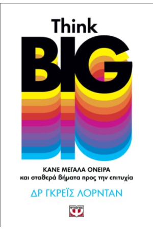 THINK BIG. ΚΑΝΕ ΜΕΓΑΛΑ ΟΝΕΙΡΑ ΚΑΙ ΣΤΑΘΕΡΑ ΒΗΜΑΤΑ ΠΡΟΣ ΤΗΝ ΕΠΙΤΥΧΙΑ