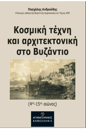 ΚΟΣΜΙΚΗ ΤΕΧΝΗ ΚΑΙ ΑΡΧΙΤΕΚΤΟΝΙΚΗ ΣΤΟ ΒΥΖΑΝΤΙΟ (4ος-15ος ΑΙΩΝΑΣ)