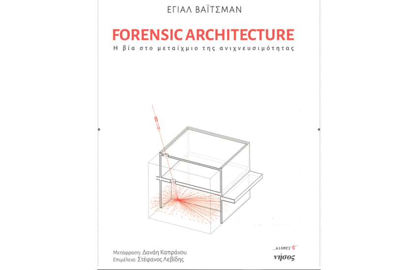 FORENSIC ARCHITECTURE: Η ΒΙΑ ΣΤΟ ΜΕΤΑΙΧΜΙΟ ΤΗΣ ΑΝΙΧΝΕΥΣΙΜΟΤΗΤΑΣ