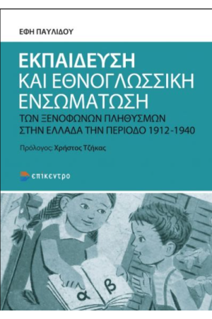 ΕΚΠΑΙΔΕΥΣΗ ΚΑΙ ΕΘΝΟΛΟΓΙΚΗ ΕΝΣΩΜΑΤΩΣΗ ΤΩΝ ΞΕΝΟΦΩΝΩΝ ΠΛΗΘΥΣΜΩΝ ΣΤΗΝ ΕΛΛΑΔΑ ΤΗΝ ΠΕΡΙΟΔΟ 1912-1940