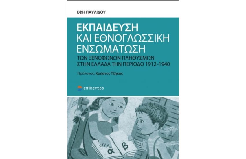 ΕΚΠΑΙΔΕΥΣΗ ΚΑΙ ΕΘΝΟΛΟΓΙΚΗ ΕΝΣΩΜΑΤΩΣΗ ΤΩΝ ΞΕΝΟΦΩΝΩΝ ΠΛΗΘΥΣΜΩΝ ΣΤΗΝ ΕΛΛΑΔΑ ΤΗΝ ΠΕΡΙΟΔΟ 1912-1940