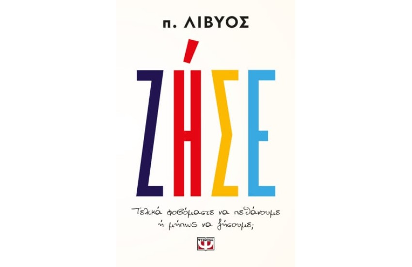 ΖΗΣΕ. ΤΕΛΙΚΑ ΦΟΒΟΜΑΣΤΕ ΝΑ ΠΕΘΑΝΟΥΜΕ Ή ΜΗΠΩΣ ΝΑ ΖΗΣΟΥΜΕ;