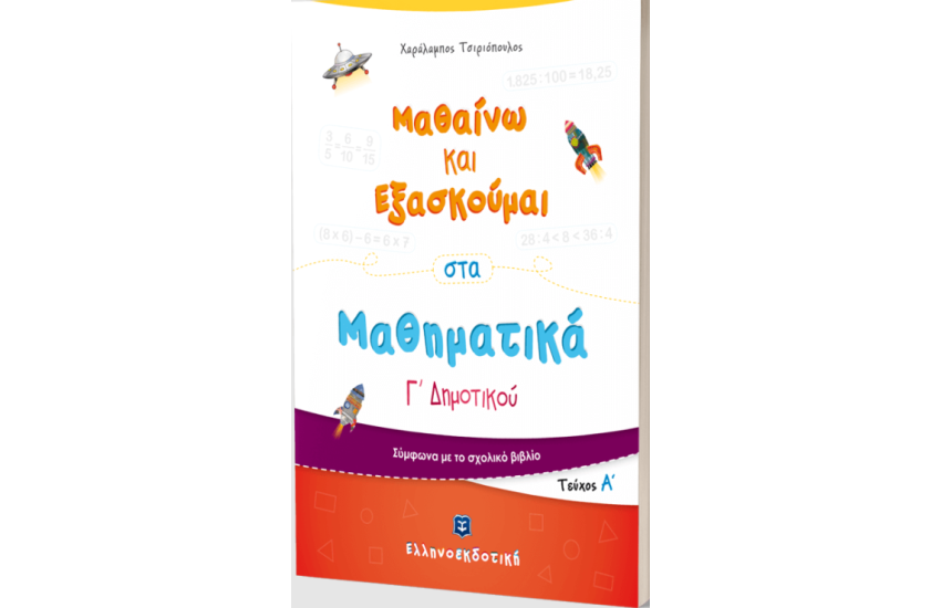 ΜΑΘΑΙΝΩ ΚΑΙ ΕΞΑΣΚΟΥΜΑΙ ΣΤΑ ΜΑΘΗΜΑΤΙΚΑ Γ΄ ΔΗΜΟΤΙΚΟΥ (Α΄ΤΕΥΧΟΣ)