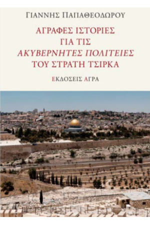 ΑΓΡΑΦΕΣ ΙΣΤΟΡΙΕΣ ΓΙΑ ΤΙΣ ΑΚΥΒΕΡΝΗΤΕΣ ΠΟΛΙΤΕΙΕΣ ΤΟΥ ΣΤΡΑΤΗ ΤΣΙΡΚΑ