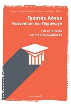 ΓΡΑΠΤΟΣ ΛΟΓΟΣ: ΚΑΤΑΝΟΗΣΗ ΚΑΙ ΠΑΡΑΓΩΓΗ. ΓΙΑ ΤΟ ΛΥΚΕΙΟ ΚΑΙ ΤΙΣ ΠΑΝΕΛΛΑΔΙΚΕΣ ΓΡΑΠΤΟΣ ΛΟΓΟΣ: ΚΑΤΑΝΟΗΣΗ ΚΑΙ ΠΑΡΑΓΩΓΗ. ΓΙΑ ΤΟ ΛΥΚΕΙΟ ΚΑΙ ΤΙΣ ΠΑΝΕΛΛΑΔΙΚΕΣ
