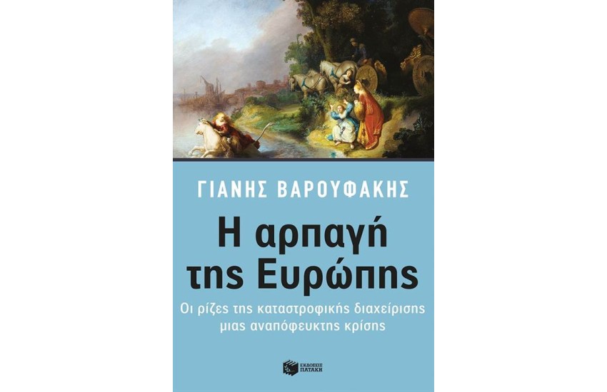 Η ΑΡΠΑΓΗ ΤΗΣ ΕΥΡΩΠΗΣ: ΟΙ ΡΙΖΕΣ ΤΗΣ ΚΑΤΑΣΤΡΟΦΙΚΗΣ ΔΙΑΧΕΙΡΙΣΗΣ ΜΙΑΣ ΑΝΑΠΟΦΕΥΚΤΗΣ ΚΡΙΣΗΣ