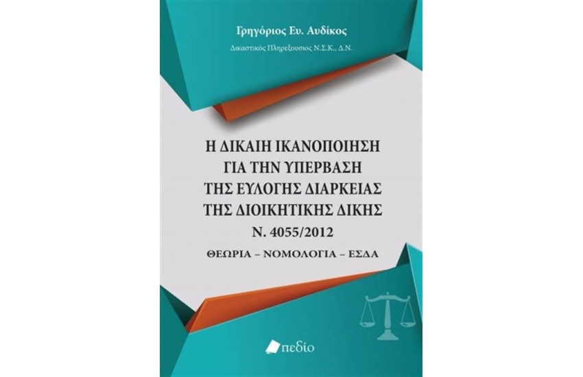 Η ΔΙΚΑΙΗ ΙΚΑΝΟΠΟΙΗΣΗ ΓΙΑ ΤΗΝ ΥΠΕΡΒΑΣΗ ΤΗΣ ΕΥΛΟΓΗΣ ΔΙΑΡΚΕΙΑΣ ΤΗΣ ΔΙΟΙΚΗΤΙΚΗΣ ΔΙΚΗΣ Ν.4055/2012