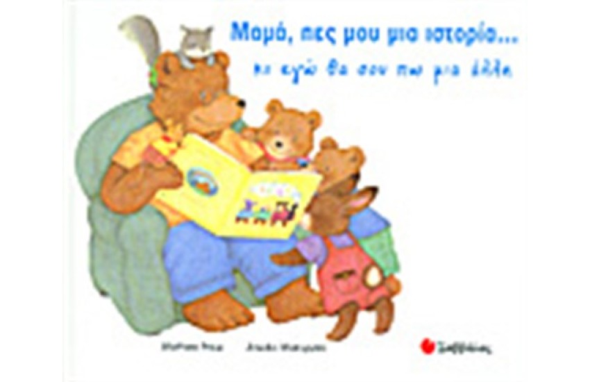 ΜΑΜΑ, ΠΕΣ ΜΟΥ ΜΙΑ ΙΣΤΟΡΙΑ... ΚΙ ΕΓΩ ΘΑ ΣΟΥ ΠΩ ΜΙΑ ΑΛΛΗ