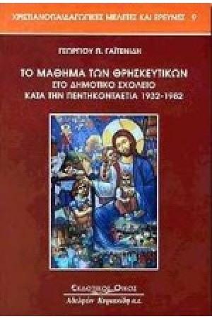 ΤΟ ΜΑΘΗΜΑ ΤΩΝ ΘΡΗΣΚΕΥΤΙΚΩΝ ΣΤΟ ΔΗΜΟΤΙΚΟ ΣΧΟΛΕΙΟ ΚΑΤΑ ΤΗΝ ΠΕΝΤΑΚΟΝΤΑΕΤΙΑ 1932-1982